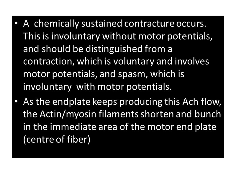 A  chemically sustained contracture occurs. This is involuntary without motor potentials, and should